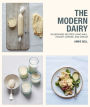 Modern Dairy: Nourishing Recipes Using Milk, Yogurt, Cheese, and Cream