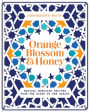 Orange Blossom & Honey: Magical Moroccan Recipes from the Souks to the Sahara