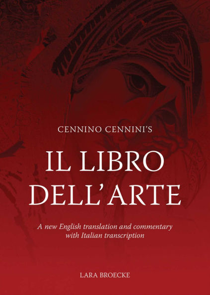 Cennino Cennini's Il Libro dell'Arte: A new English translation and commentary with Italian transcription