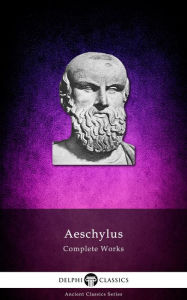 Title: Complete Works of Aeschylus (Delphi Classics), Author: Delphi Classics