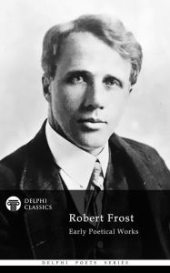 Title: Delphi Collected Works of Robert Frost (Illustrated), Author: Robert Frost