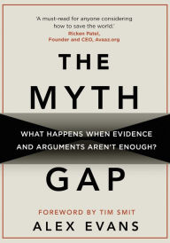 Title: The Myth Gap: What Happens When Evidence and Arguments Aren't Enough?, Author: Alex Evans