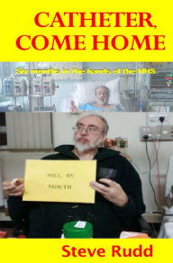 Title: Catheter, Come Home, Author: Steve Rudd