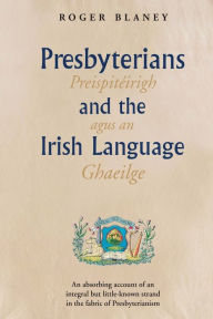 Title: Presbyterians and the Irish Language, Author: Roger Blaney