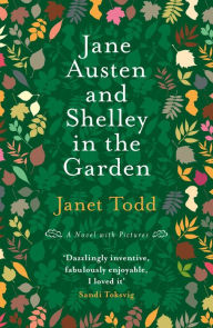 Title: Jane Austen and Shelley in the Garden: An Illustrated Novel, Author: Janet Todd