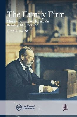 The Family Firm: monarchy, mass media and the British public, 1932-53