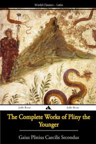 Title: The Complete Works of Pliny the Younger, Author: Gaius Plinius Caecilius Secundus