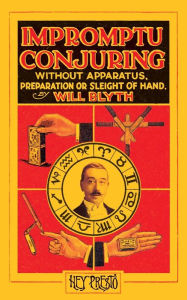 Title: Impromptu Conjuring (Hey Presto Magic Book): Without Apparatus, Preparation or Sleight-of-Hand, Author: Will Blyth
