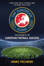 The European Game: An Adventure to Explore Football on the Continent and Its Methods for Success