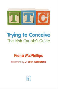Title: TTC: Trying to Conceive: The Irish Couple's Guide, Author: Fiona McPhillips