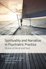 Spirituality and Narrative in Psychiatric Practice: Stories of Mind and Soul