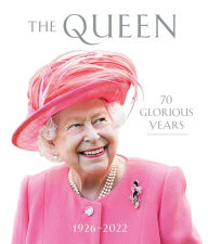 Title: The Queen: 70 Glorious Years: 1926-2022, Author: Royal Collection Trust