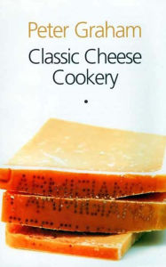 Title: Classic Cheese Cookery, Author: Peter Graham