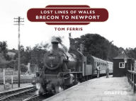 Title: Lost Lines: Brecon to Newport, Author: Tom Ferris