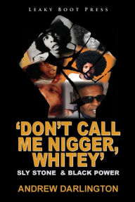 Title: 'Don't Call Me Nigger, Whitey': Sly Stone & Black Power, Author: Andrew Darlington