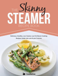 Title: The Skinny Steamer Recipe Book: Delicious Healthy, Low Calorie, Low Fat Steam Cooking Recipes Under 300, 400 & 500 Calories, Author: Cooknation