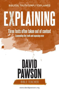 Title: EXPLAINING Three texts often taken out of context, Author: David Pawson