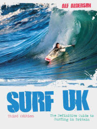 Title: Surf UK: The Definitive Guide to Surfing in Britain, Author: Alf Alderson