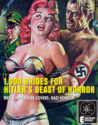 Title: 1,000 BRIDES FOR HITLER'S BEAST OF HORROR: Vintage Men's Adventure Covers: Nazi Horror, Author: John Dodd