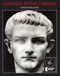 Title: CALIGULA: DIVINE CARNAGE: Atrocities Of The Roman Emperors, Author: Stephen Barber