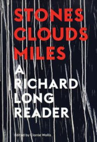 Title: Stones, Clouds, Miles: A Richard Long Reader, Author: Richard Long