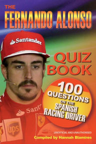 Title: The Fernando Alonso Quiz Book: 100 Questions on the Spanish Racing Driver, Author: Hannah Blamires