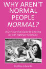 Why Aren't Normal People Normal?: A Girl's Survival Guide to Growing up with Asperger Syndrome