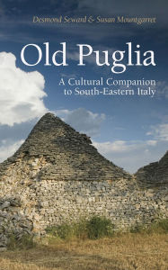 Title: Old Puglia: A Cultural Companion to South-Eastern Italy, Author: Desmond Seward