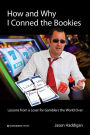 How and Why I Conned the Bookies: Lessons from a Loser for Gamblers the World Over