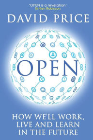 Title: Open: How we'll work, live and learn in the future, Author: David Price