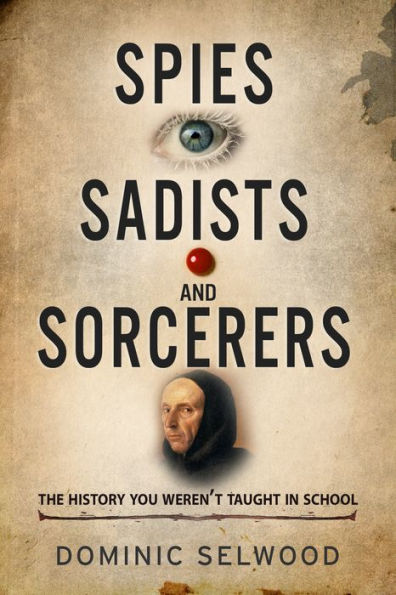 Spies, Sadists and Sorcerers: The history you weren't taught in school
