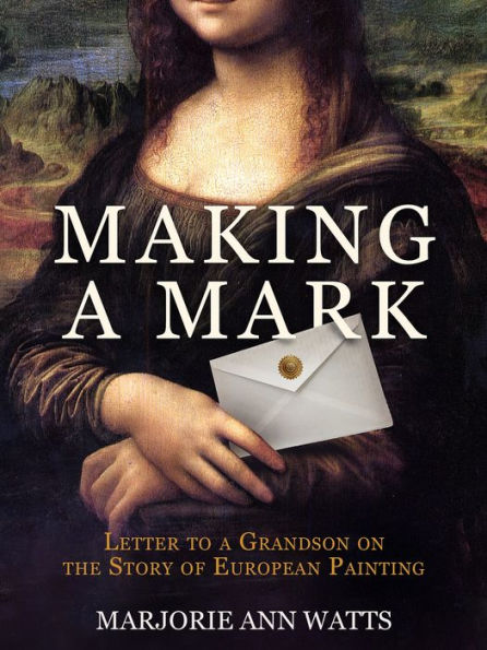 Making a Mark: Letter to a Grandson on the Story of European Painting
