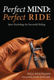 Title: Perfect Mind, Perfect Ride: Sport Psychology for Successful Riding, Author: Inga Wolframm