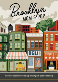 Title: Brooklyn Mom & Pop: A Guide to Neighborhood Eating, Drinking and Grocery Shopping, Author: Jon Hammer