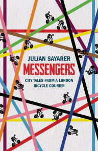 Title: Messengers: City Tales from a London Bicycle Courier, Author: Julian Sayarer