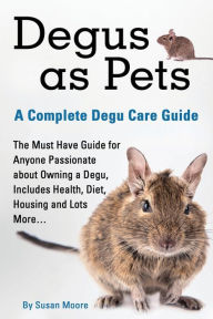 Title: Degus as Pets, a Complete Degu Care Guide, Author: Moore Susan