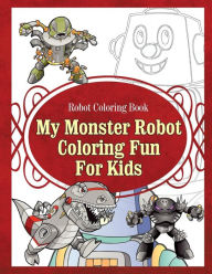 Title: Robot Coloring Book My Monster Robot Coloring Fun For Kids, Author: Grace Sure