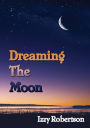 Dreaming the Moon: Good Magic, Dark Forces, Faeries, Goblins & an Ordinary Girl