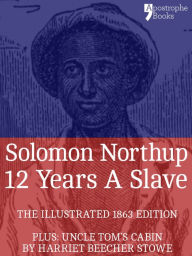 Title: 12 Years A Slave: True story of an African-American who was kidnapped in New York and sold into slavery - with bonus material: Uncle Tom's Cabin, by Harriet Beecher Stowe, Author: Solomon Northup