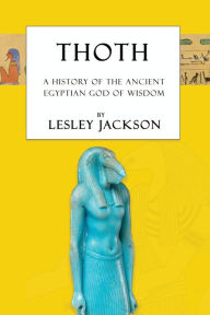 Title: Thoth: The History of the Ancient Egyptian God of Wisdom, Author: Lesley Jackson