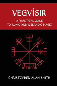 Title: Vegvisir: A Practical Guide to Runic and Icelandic Magic, Author: Christopher Alan Smith