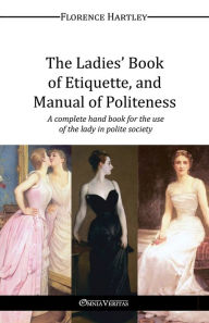 Title: The Ladies' Book of Etiquette, and Manual of Politeness, Author: Florence Hartley