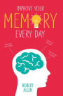 Improve Your Memory: Develop your memory muscle * Increase your brain power * Think with clarity and creativity