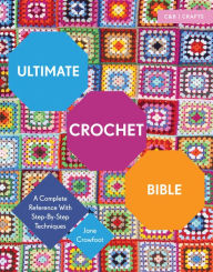 Title: Ultimate Crochet Bible: A Complete Reference with Step-by-Step Techniques (Ultimate Guides), Author: Jane Crowfoot