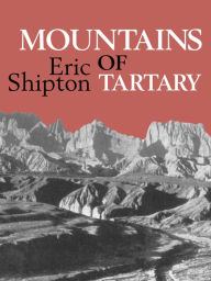 Title: Mountains of Tartary: Mountaineering and exploration in northern and central Asia in the 1950s, Author: Eric Shipton