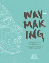 Title: Waymaking: An anthology of women's adventure writing, poetry and art, Author: Melissa Harrison