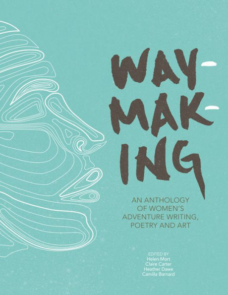 Waymaking: An anthology of women's adventure writing, poetry and art