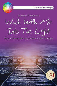 Title: Walk With Me Into the Light: Some Comfort on the Journey Through Grief, Author: Margaret Therese Naughton