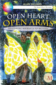 Title: Open Heart Open Arms: Welcoming Migrants to Ireland, Author: Alan Hilliard