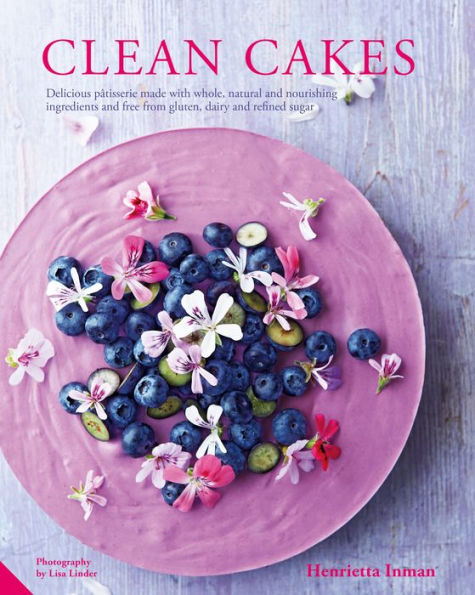 Clean Cakes: Delicious pÃ¢tisserie made with whole, natural and nourishing ingredients and free from gluten, dairy and refined sugar